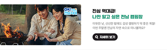 진심 역대급! 나만 알고 싶은 전남 캠핑장 따뜻한 낮, 선선한 밤에도 감성 캠핑하기 딱 좋은 계절! 이번 주말엔 전남의 자연 속으로 떠나볼까요? OK! 지금은 전남시대 자세히 보기(새 창 열림)