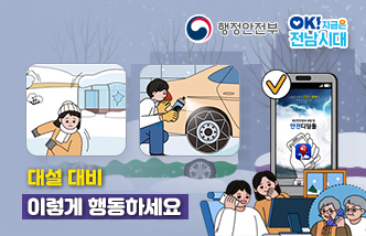 대설 대비 이렇게 행동하세요. 행정안전부, OK! 지금은 전남시대(새 창 열림)
