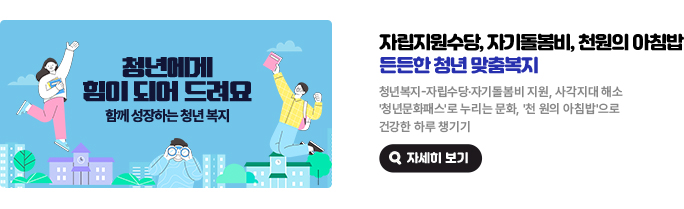 자립지원수당, 자기돌봄비, 천원의 아침밥 든든한 청년 맞춤복지. 청년복지-자립수당·자기돌봄비 지원, 사각지대 해소 '청년문화패스'로 누리는 문화, '천 원의 아침밥'으로 건강한 하루 챙기기. 청년에게 힘이 되어 드려요 함께 성장하는 청년 복지. 자세히 보기