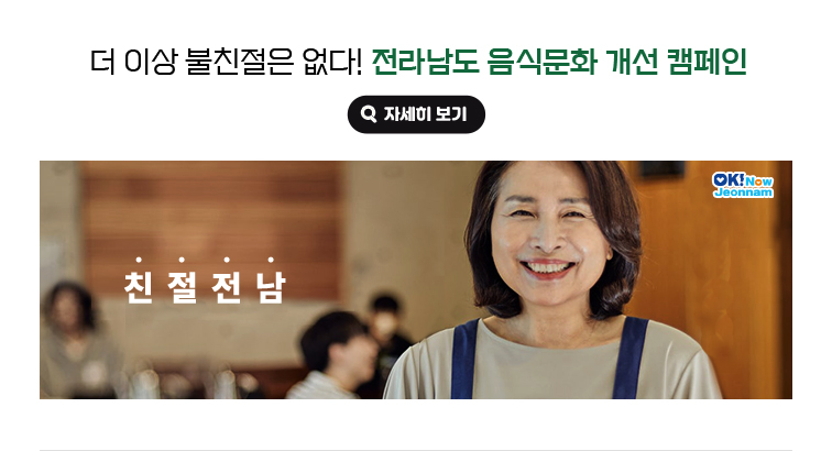 더 이상 불친절은 없다! 전라남도 음식문화 개선 캠페인. 자세히보기(새 창 열림)
