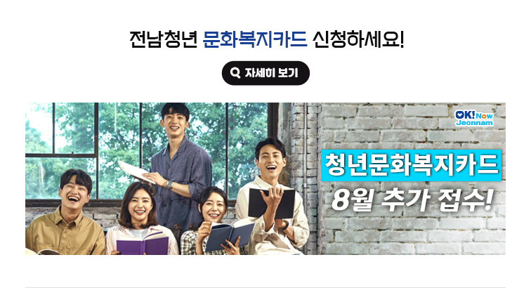 전남청년 문화복지카드 신청하세요! 청년문화복지카드 8월 추가 접수! 자세히보기(새 창 열림)