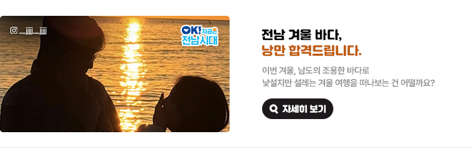전남 겨울 바다, 낭만 합격드립니다. 이번 겨울, 남도의 조용한 바다로 낯설지만 설레는 겨울 여행을 떠나보는건 어떨까요? 인스타그램 __jjjjj__jjjjj, OK! 지금은 전남시대 자세히 보기(새 창 열림)