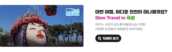 이번 여행, 어디로 천천히 떠나볼까요? Slow Travel in 곡성. 머무는 시간이 길수록 마음에 남는 여행! 이번엔 곡성에서 자유롭게 쉬어가세요. OK! 지금은 전남시대 자세히 보기(새 창 열림)