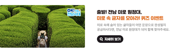 출발! 전남 미로 원정대, 미로 속 글자를 모아라! 퀴즈 이벤트. 미로 속에 숨어 있는 글자들이 어떤 문장으로 완성될지 궁금하시다면, 전남 미로 원정대가 되어 함께 찾아주세요. OK! 지금은 전남시대 자세히 보기(새 창 열림)